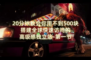 20分钟教会你用不到500块搭建全球快速访问的高级感独立站-1